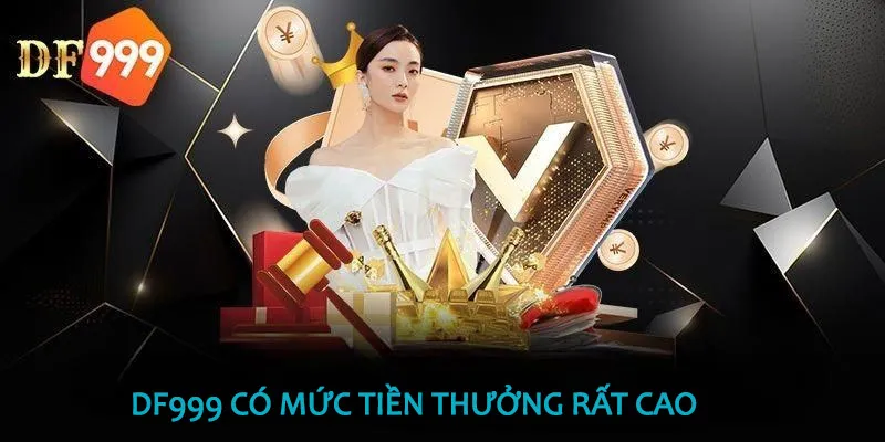 DF999 có mức thưởng rất cao