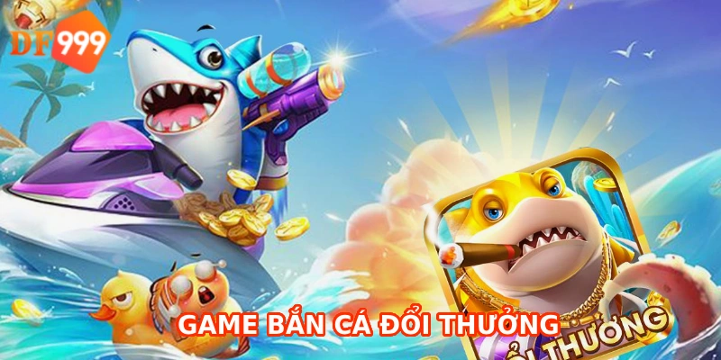 game bắn cá đổi thưởng